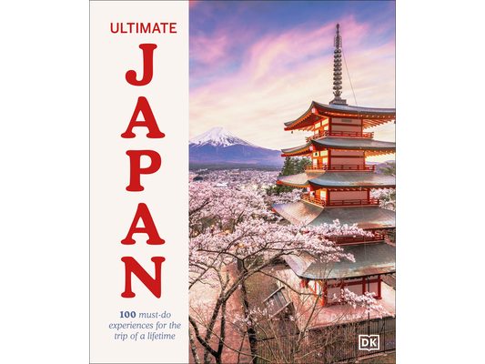 Ultimate Japan: 100 Must-Do Experiences for the Trip of a Lifetime