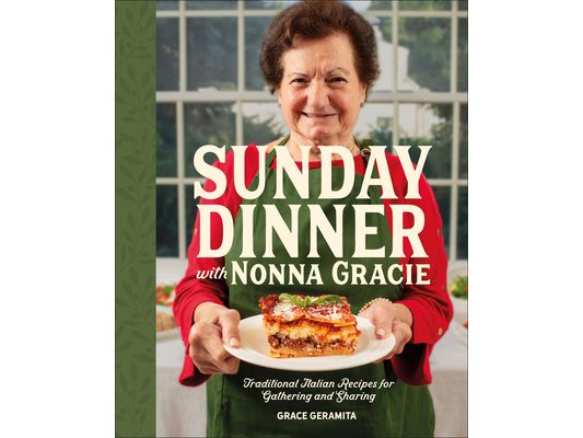 Sunday Dinner with Nonna Gracie: Traditional Italian Recipes for Gathering and Sharing