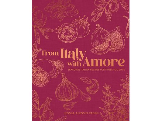 From Italy with Amore: Seasonal Italian Recipes for Those You Love