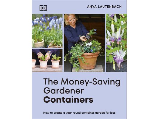 The Money-Saving Gardener Containers: How to Create a Year-Round Container Garden for Less