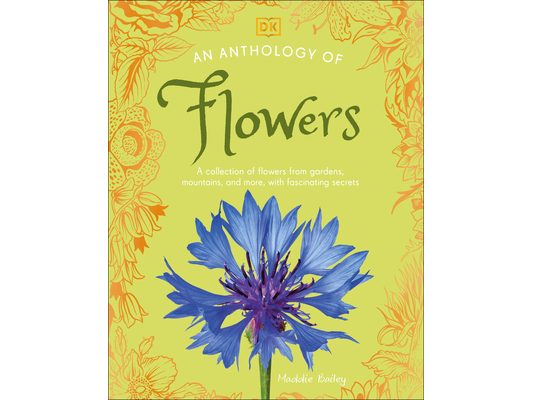 An Anthology of Flowers: A Collection of Flowers from Gardens, Mountains and More, with Fascinating Secrets
