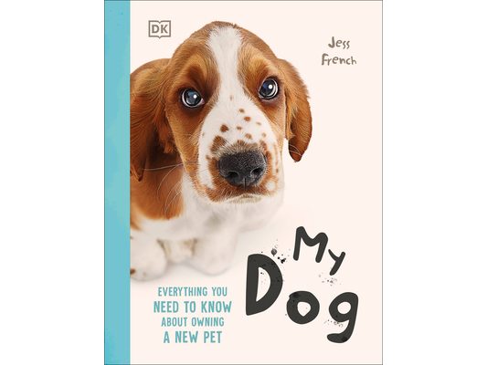 My Dog: Everything You Need to Know about Owning a New Pet