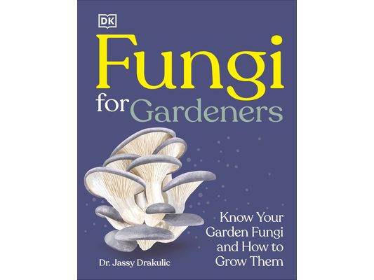 Fungi for Gardeners: Know Your Garden Fungi and How to Grow Them