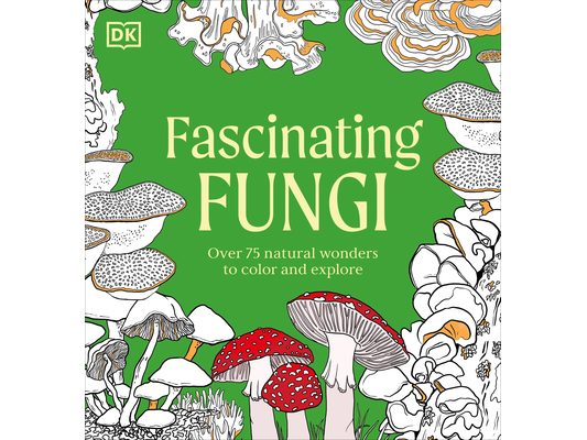 Fascinating Fungi: Over 75 Natural Wonders to Color and Explore