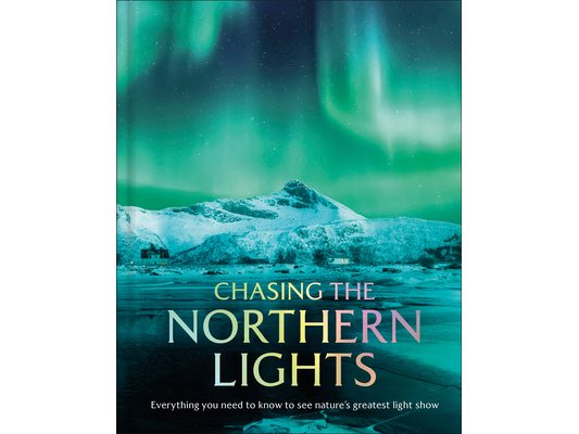 Chasing the Northern Lights: Everything You Need to Know to See Nature's Greatest Light Show