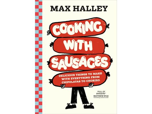 Cooking with Sausages: Delicious Things to Make with Everything from Chipolatas to Chorizo