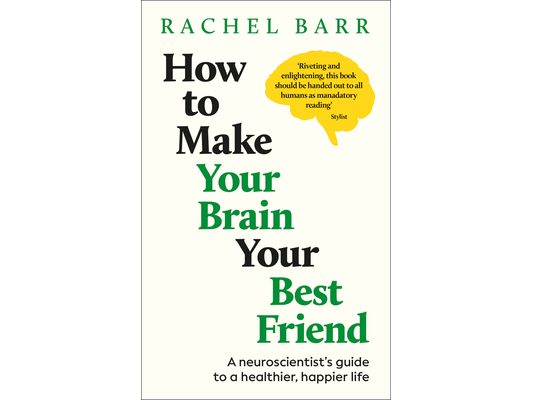 How to Make Your Brain Your Best Friend: A Neuroscientist's Guide to a Healthier, Happier Life
