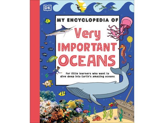 My Encyclopedia of Very Important Oceans: For Little Learners Who Want to Dive Deep Into Earth's Amazing Oceans