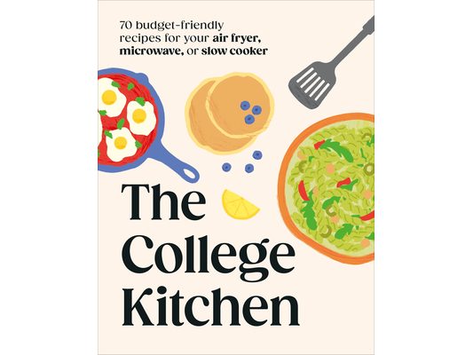 The College Kitchen: 70 Budget-Friendly Meals for Your Air-Fryer, Microwave, or Slow Cooker