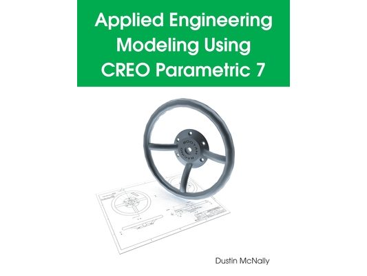 Applied Engineering Modeling Using CREO Parametric 7