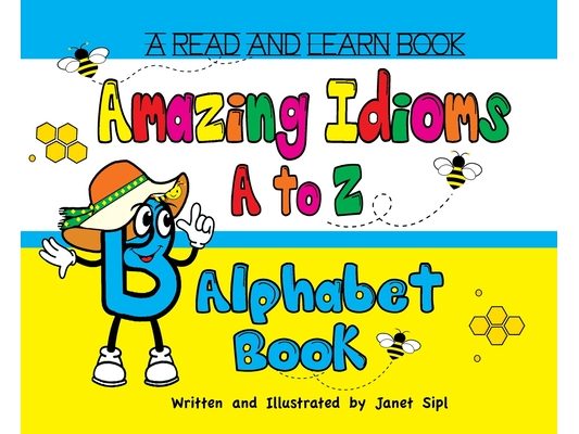 Amazing Idioms A to Z, Alphabet Book: A Read and Learn Book