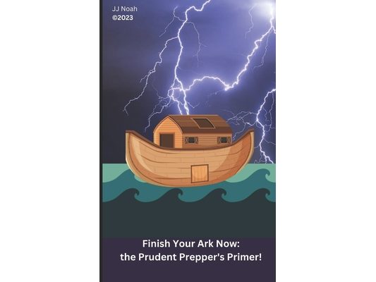 Finish Your Ark Now: : the Prudent Prepper's Primer!