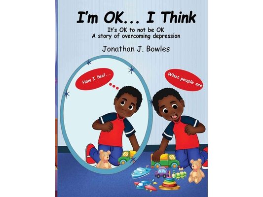 I'm OK... I Think: It's OK to not be OK A story of overcoming depression