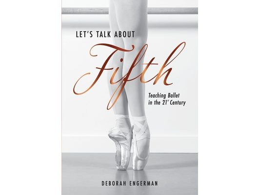 Let's Talk About Fifth: Teaching Ballet in the 21st Century