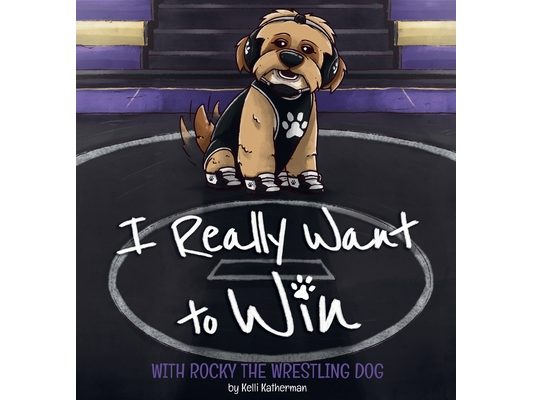 I Really Want to Win: With Rocky the Wrestling Dog