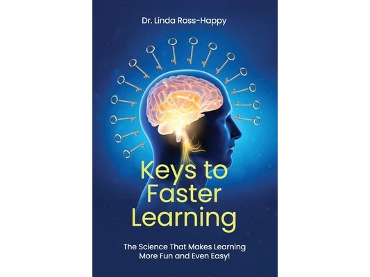 Keys to Faster Learning: The Science That Makes Learning More Fun and Even Easy!