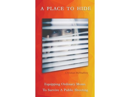 A Place To Hide: Equipping Ordinary Moms To Survive A Public Shooting