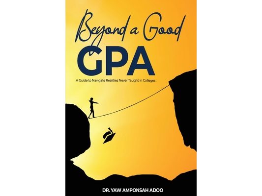 Beyond a Good GPA: A Guide to Navigate Realities Never Taught in Colleges