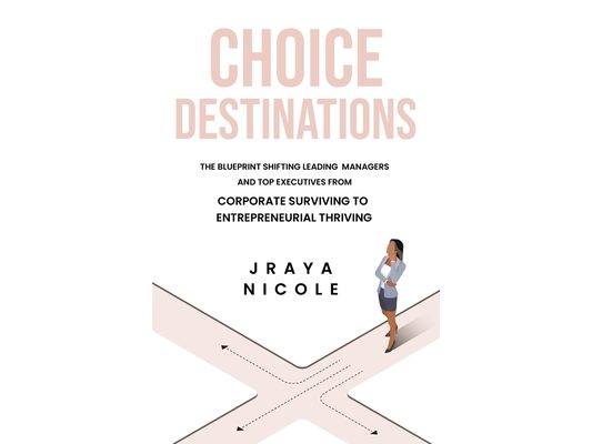 Choice Destinations: The Blueprint Shifting Leading Managers and Top Executives from Corporate Surviving to Entrepreneurial Thriving