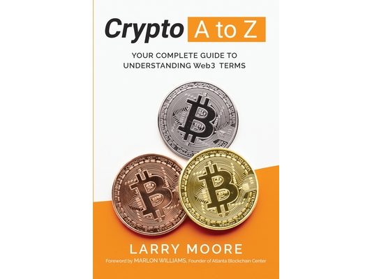 Crypto A to Z: Your Complete Guide to Understanding Web3 Terms: Your Guide to Understanding Web3 Terms