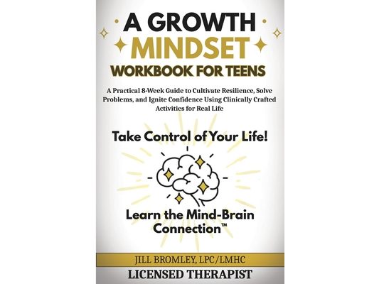 A Growth Mindset Workbook for Teens: A Practical 8-Week Guide to Cultivate Resilience, Solve Problems, and Ignite Confidence Using Clinically Crafted
