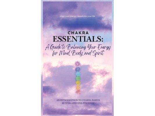 Chakra Essentials: A Guide to Balancing Your Energy for Mind, Body, and Spirit: A Guide to Balancing Your Energy for Mind, Body, and Spirit