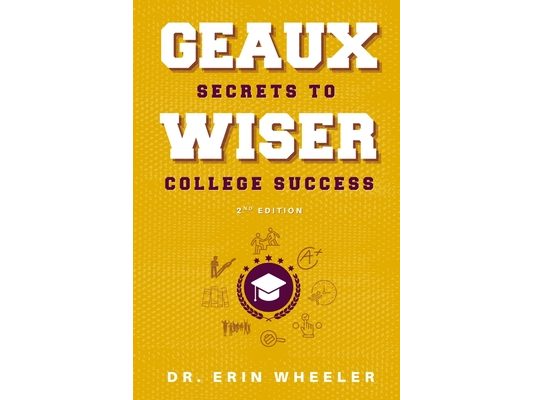 Geaux Wiser: Secrets to College Success 2nd Edition