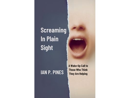 Screaming In Plain Sight: A Wake-Up Call to Those Who Think They Are Helping