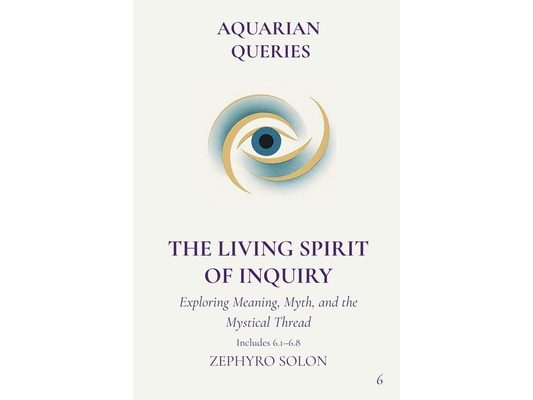 Part 6 - The Living Spirit of Inquiry: Exploring Meaning, Myth, and the Mystical Thread