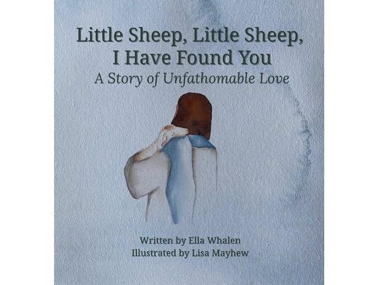 Little Sheep, Little Sheep, I Have Found You: A Story of Unfathomable Love
