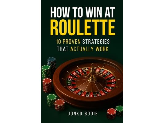 How To Win At Roulette-10 Proven Strategies That Actually Work