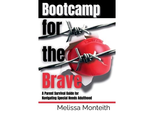 Bootcamp for the Brave: A Parent Survival Guide for Navigating Special Needs Adulthood