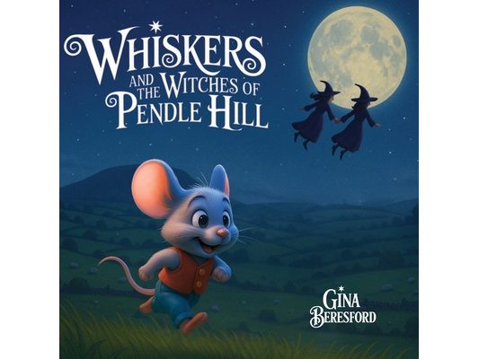 Whiskers and the Witches of Pendle Hill: A magical story inspired by true events - where a brave little mouse helps children discover kindness, unders