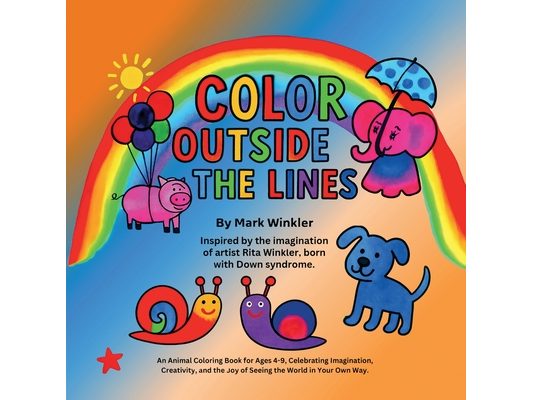 Color Outside the Lines: An Animal Coloring Book for Ages 4-9, Celebrating Imagination, Creativity, and the Joy of Seeing the World in Your Own Way