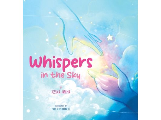 Whispers in the Sky: Helping Kids Understand Loss and Grief with Comforting Signs of Love All Around Them