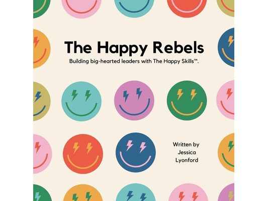 The Happy Rebels: Building big-hearted leaders with The Happy Skills(TM).