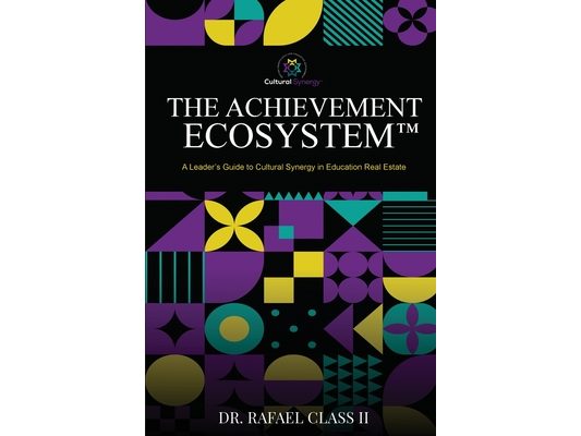 The Achievement Ecosystem(TM): A Leader's Guide to Cultural Synergy in Education Real Estate