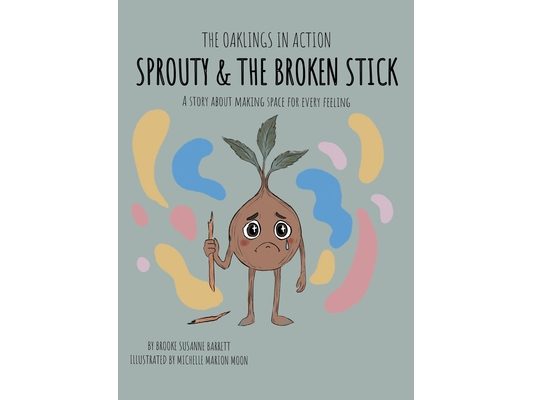 Sprouty & the Broken Stick: A Story About Making Space for Every Feeling