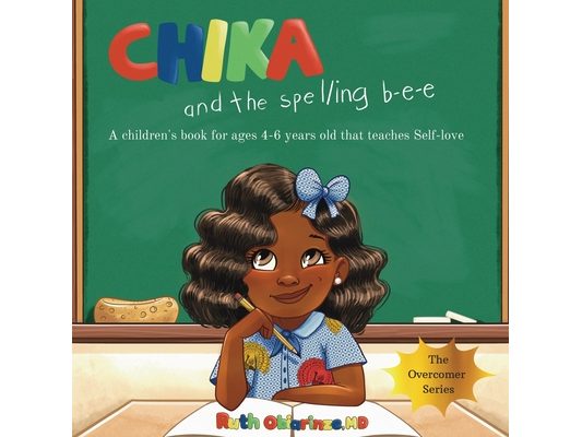 Chika & the Spelling Bee: A Children's Book for Ages 4-6 Years Old That Teaches Self-Love: A Children's Book for Ages 4-6 Years Old That Teaches Self-