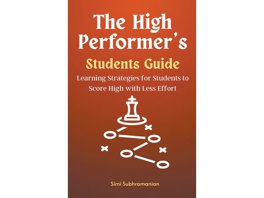 The High Performer's Students Guide: Learning Strategies for Students to Score High with Less Effort