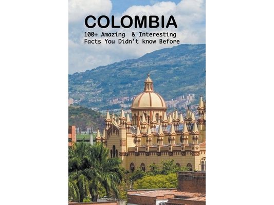 Colombia: 100+ amazing & interesting facts you didn't know before