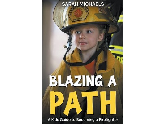 Blazing a Path: A Kids Guide to Becoming a Firefighter