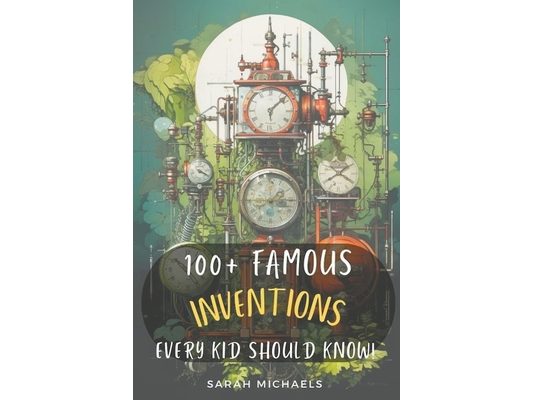 100+ Inventions Every Kid Should Know