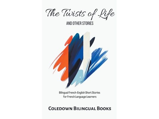 The Twists of Life and Other Stories: Bilingual French-English Short Stories for French Language Learners