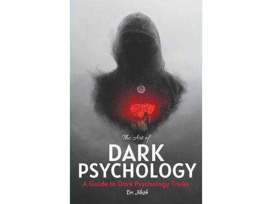 The Art of Dark Psychology: A Guide to Dark Psychology Tricks