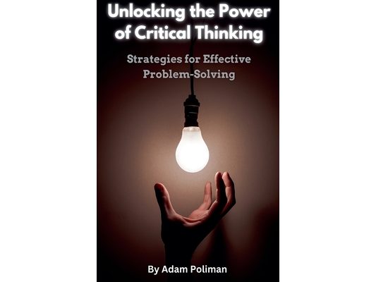 Unlocking the Power of Critical Thinking: Strategies for Effective Problem-Solving