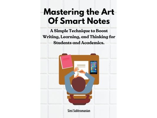 Mastering the Art of Smart Notes: A Simple Technique to Boost Writing, Learning, and Thinking for Students and Academics