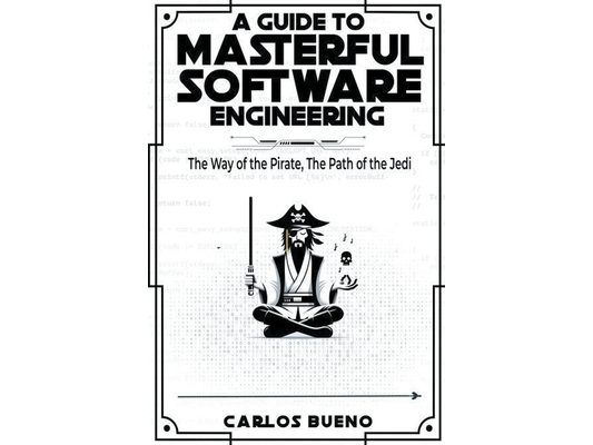 A Guide to Masterful Software Engineering: The Way of The Pirate, The Path of The Jedi