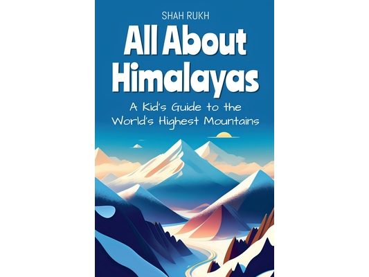 All About Himalayas: A Kid's Guide to the World's Highest Mountains