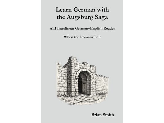 Learn German with the Augsburg Saga - A1.1 Interlinear German-English Reader
